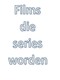 Films die series worden…